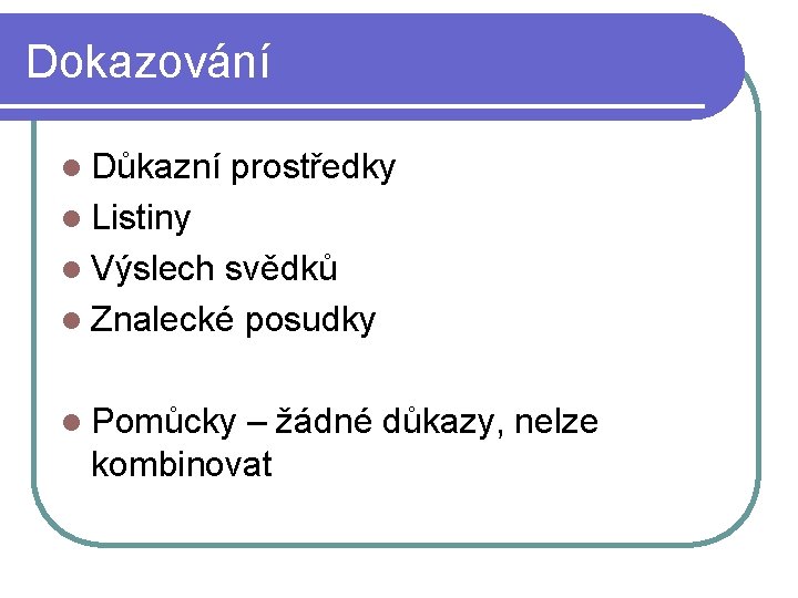 Dokazování l Důkazní prostředky l Listiny l Výslech svědků l Znalecké posudky l Pomůcky Dokazování l Důkazní prostředky l Listiny l Výslech svědků l Znalecké posudky l Pomůcky