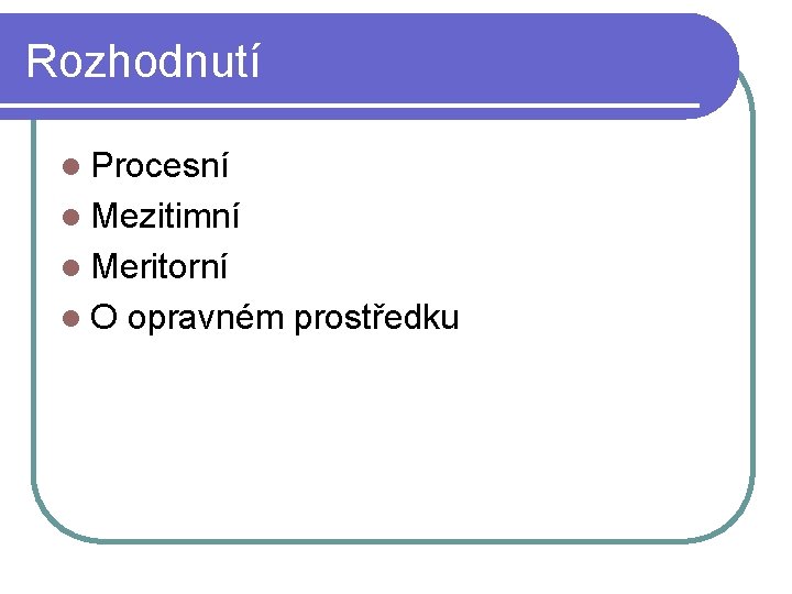 Rozhodnutí l Procesní l Mezitimní l Meritorní l. O opravném prostředku Rozhodnutí l Procesní l Mezitimní l Meritorní l. O opravném prostředku