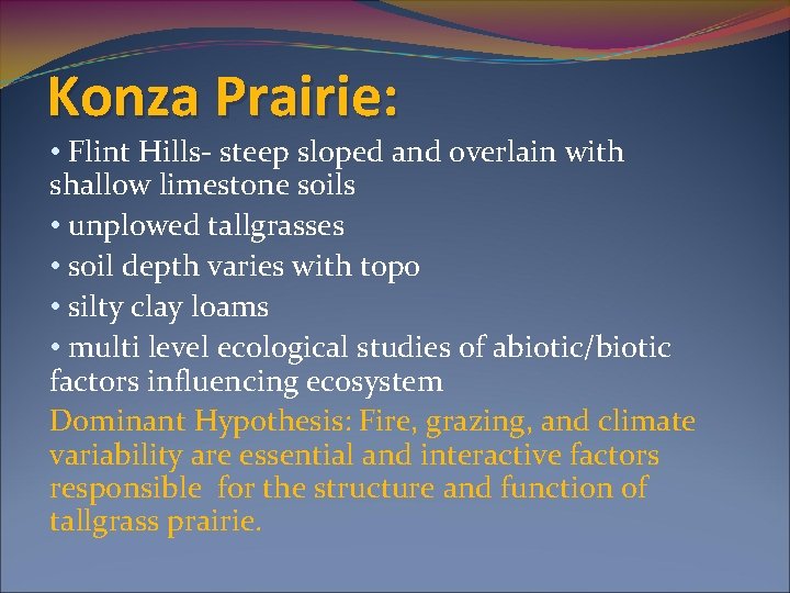 Konza Prairie: • Flint Hills- steep sloped and overlain with shallow limestone soils •