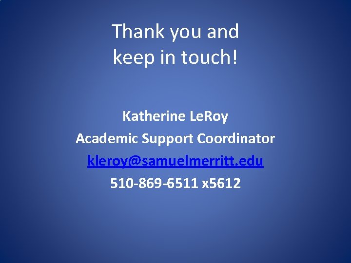 Thank you and keep in touch! Katherine Le. Roy Academic Support Coordinator kleroy@samuelmerritt. edu