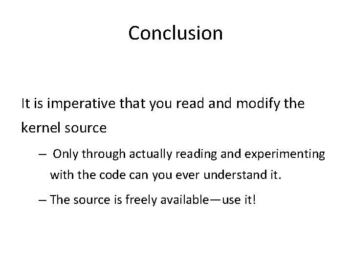 Conclusion It is imperative that you read and modify the kernel source – Only