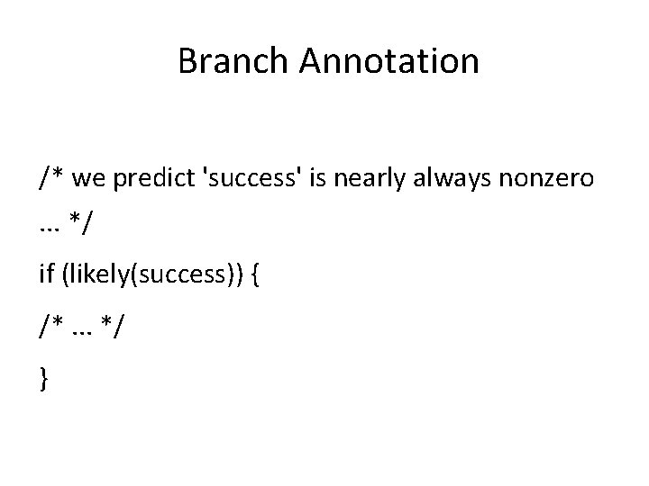 Branch Annotation /* we predict 'success' is nearly always nonzero. . . */ if