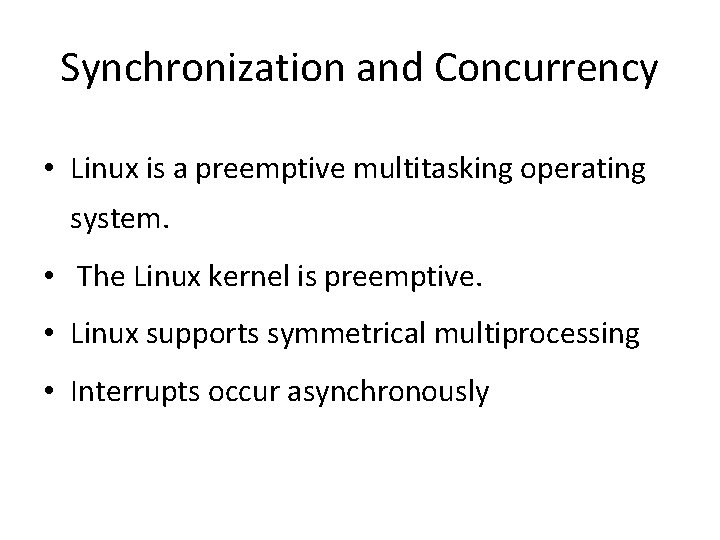 Synchronization and Concurrency • Linux is a preemptive multitasking operating system. • The Linux