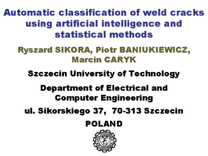 Automatic classification of weld cracks using artificial intelligence and statistical methods Ryszard SIKORA, Piotr