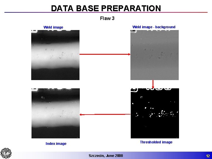 DATA BASE PREPARATION Flaw 3 Weld image - background Weld image Thresholded image Index
