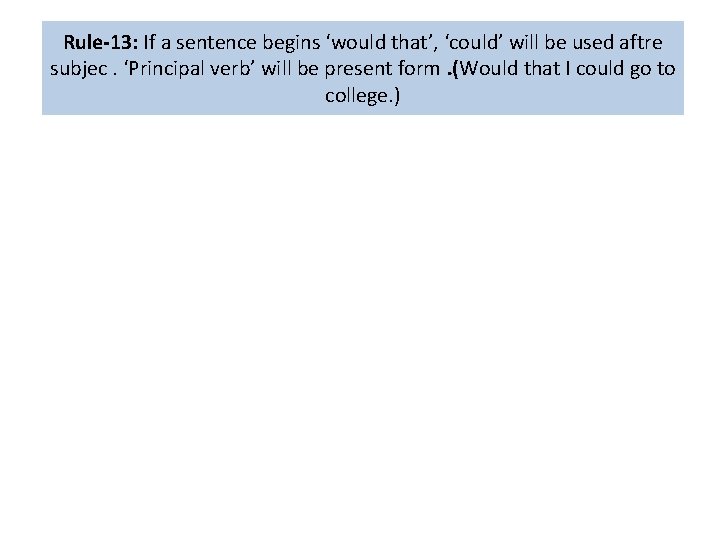 Rule-13: If a sentence begins ‘would that’, ‘could’ will be used aftre subjec. ‘Principal
