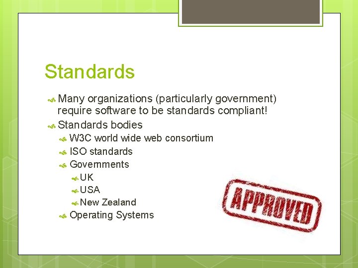 Standards Many organizations (particularly government) require software to be standards compliant! Standards bodies W