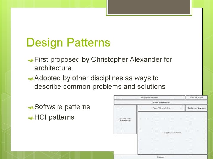 Design Patterns First proposed by Christopher Alexander for architecture. Adopted by other disciplines as