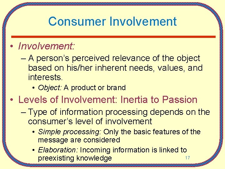 Consumer Involvement • Involvement: – A person’s perceived relevance of the object based on