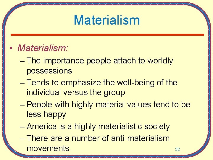 Materialism • Materialism: – The importance people attach to worldly possessions – Tends to