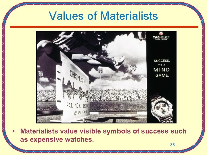 Values of Materialists • Materialists value visible symbols of success such as expensive watches.