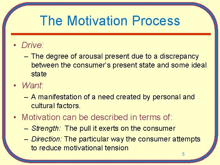 The Motivation Process • Drive: – The degree of arousal present due to a