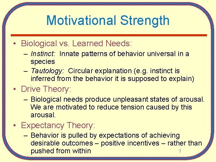 Motivational Strength • Biological vs. Learned Needs: – Instinct: Innate patterns of behavior universal
