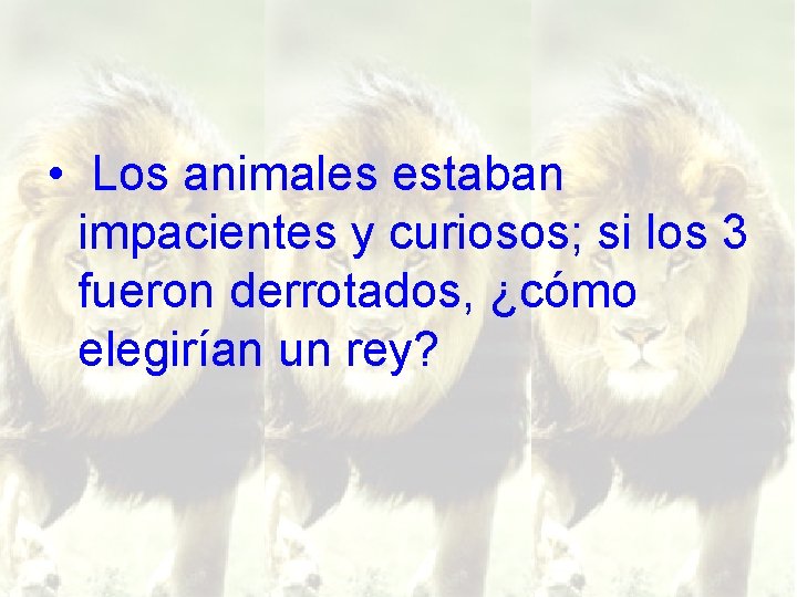  • Los animales estaban impacientes y curiosos; si los 3 fueron derrotados, ¿cómo