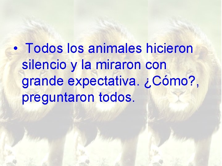  • Todos los animales hicieron silencio y la miraron con grande expectativa. ¿Cómo?