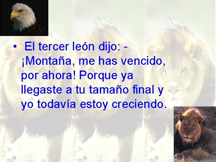  • El tercer león dijo: ¡Montaña, me has vencido, por ahora! Porque ya