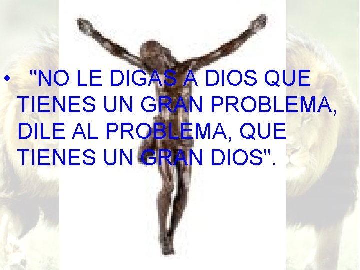  • "NO LE DIGAS A DIOS QUE TIENES UN GRAN PROBLEMA, DILE AL