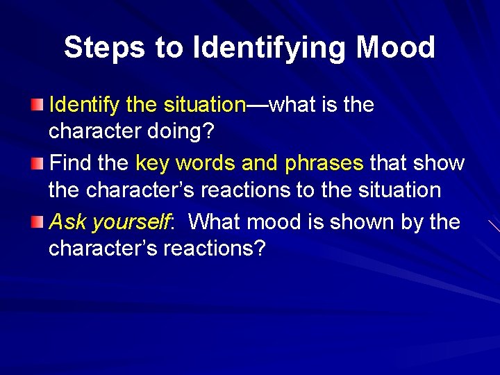 Steps to Identifying Mood Identify the situation—what is the character doing? Find the key