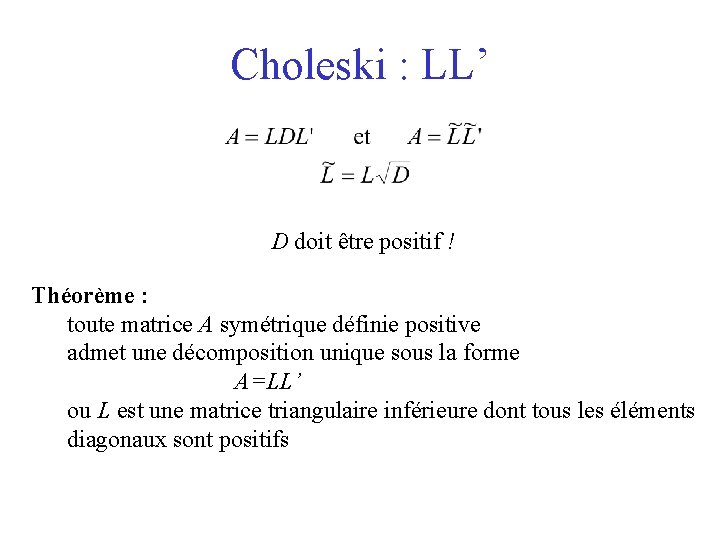 Choleski : LL’ D doit être positif ! Théorème : toute matrice A symétrique