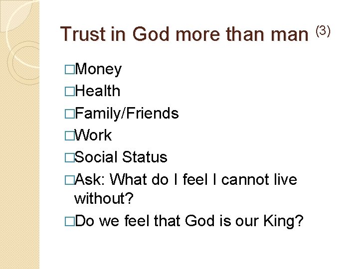 Trust in God more than man (3) �Money �Health �Family/Friends �Work �Social Status �Ask: