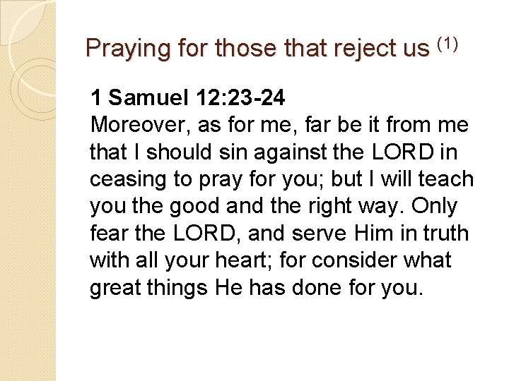 Praying for those that reject us (1) 1 Samuel 12: 23 -24 Moreover, as