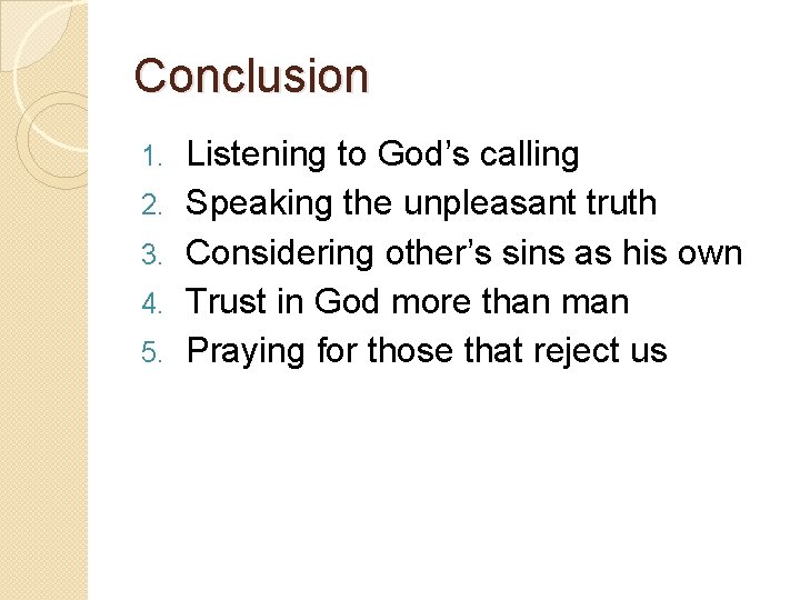 Conclusion 1. 2. 3. 4. 5. Listening to God’s calling Speaking the unpleasant truth