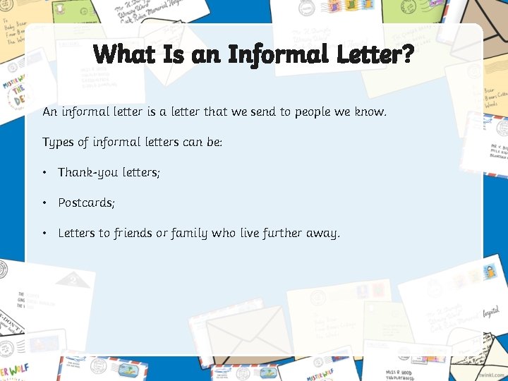 What Is an Informal Letter? An informal letter is a letter that we send