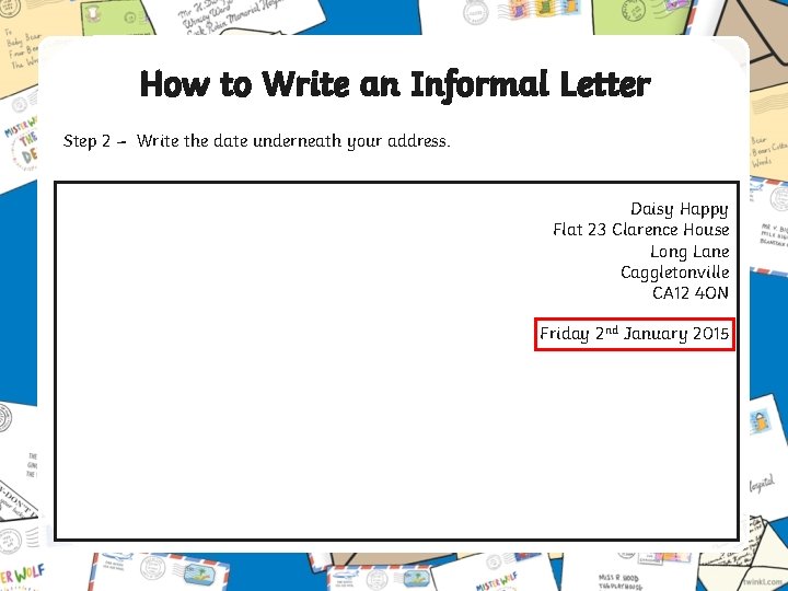 How to Write an Informal Letter Step 2 – Write the date underneath your