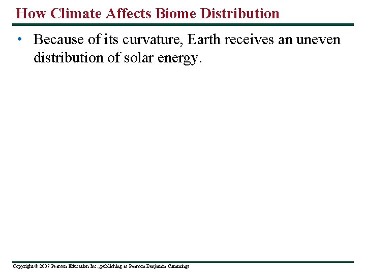 How Climate Affects Biome Distribution • Because of its curvature, Earth receives an uneven