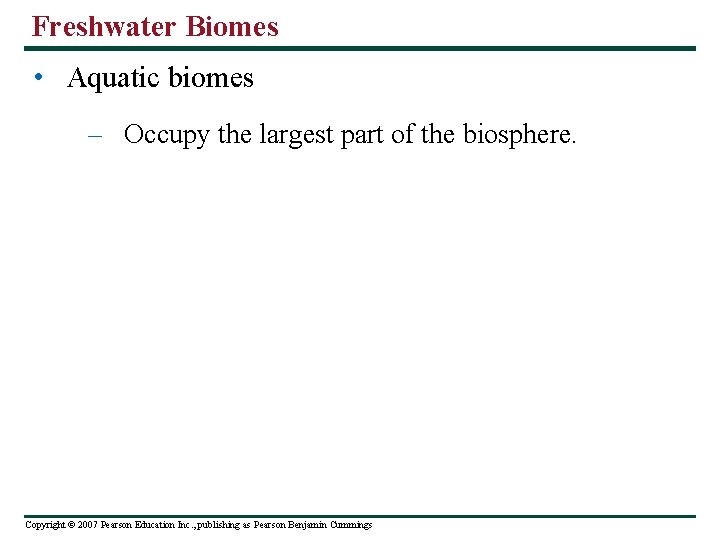 Freshwater Biomes • Aquatic biomes – Occupy the largest part of the biosphere. Copyright
