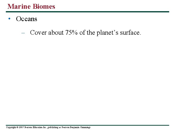 Marine Biomes • Oceans – Cover about 75% of the planet’s surface. Copyright ©