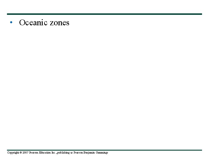  • Oceanic zones Copyright © 2007 Pearson Education Inc. , publishing as Pearson