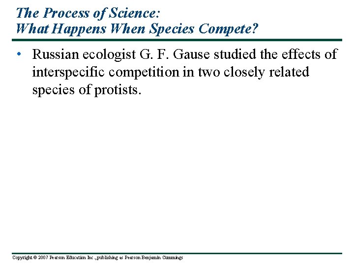 The Process of Science: What Happens When Species Compete? • Russian ecologist G. F.