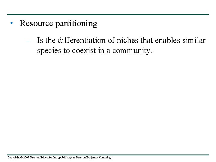  • Resource partitioning – Is the differentiation of niches that enables similar species