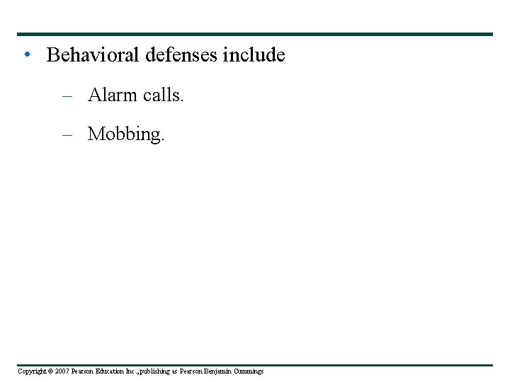  • Behavioral defenses include – Alarm calls. – Mobbing. Copyright © 2007 Pearson
