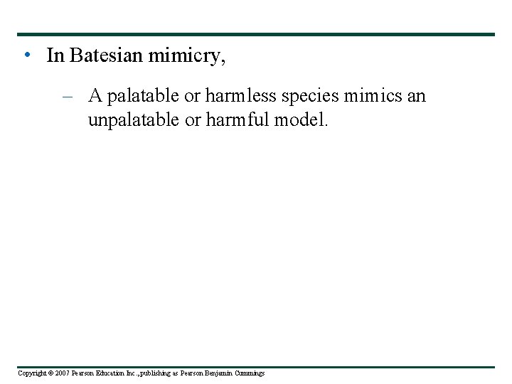  • In Batesian mimicry, – A palatable or harmless species mimics an unpalatable