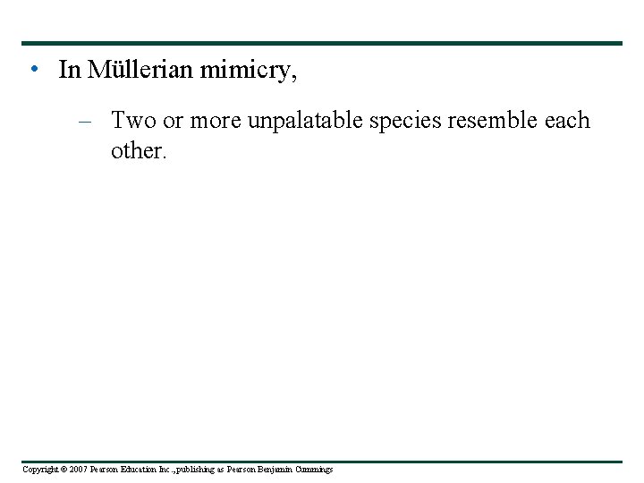  • In Müllerian mimicry, – Two or more unpalatable species resemble each other.