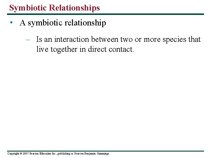 Symbiotic Relationships • A symbiotic relationship – Is an interaction between two or more