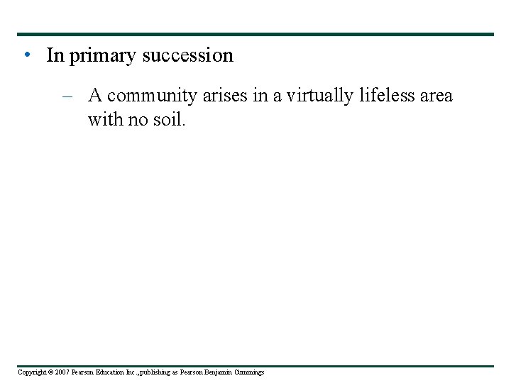  • In primary succession – A community arises in a virtually lifeless area