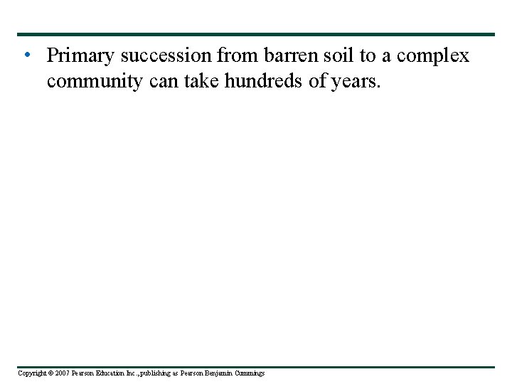  • Primary succession from barren soil to a complex community can take hundreds