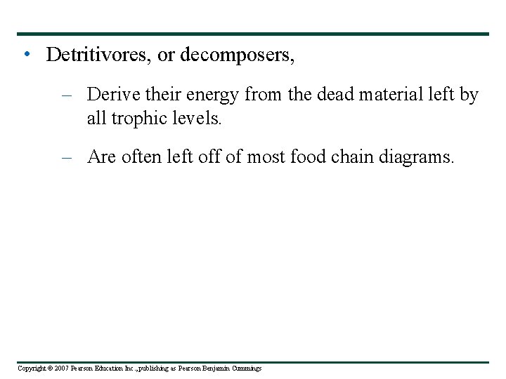  • Detritivores, or decomposers, – Derive their energy from the dead material left