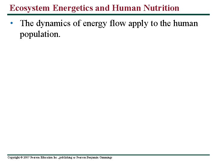 Ecosystem Energetics and Human Nutrition • The dynamics of energy flow apply to the