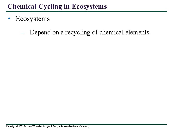 Chemical Cycling in Ecosystems • Ecosystems – Depend on a recycling of chemical elements.