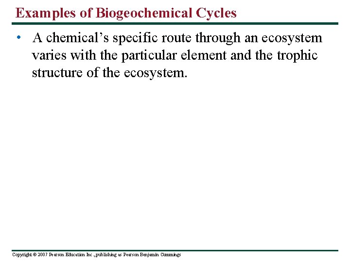 Examples of Biogeochemical Cycles • A chemical’s specific route through an ecosystem varies with