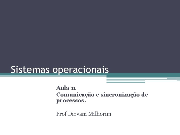 Sistemas operacionais Aula 11 Comunicação e sincronização de processos. Prof Diovani Milhorim 