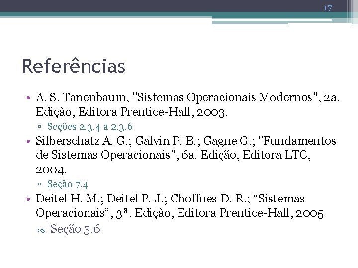 17 Referências • A. S. Tanenbaum, ''Sistemas Operacionais Modernos'', 2 a. Edição, Editora Prentice-Hall,