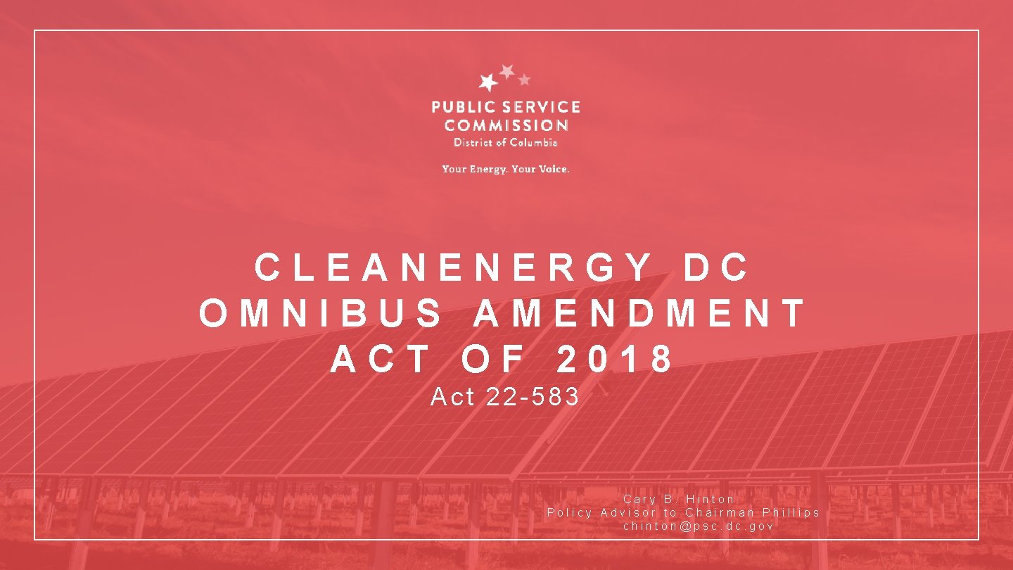 CLEANENERGY DC OMNIBUS AMENDMENT ACT OF 2018 Act 22 -583 Cary B. Hinton Policy
