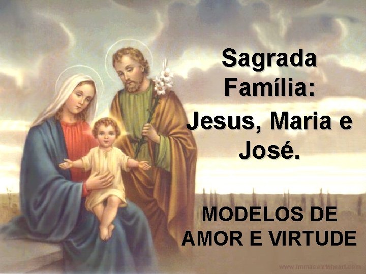 Sagrada Família: Jesus, Maria e José. MODELOS DE AMOR E VIRTUDE 