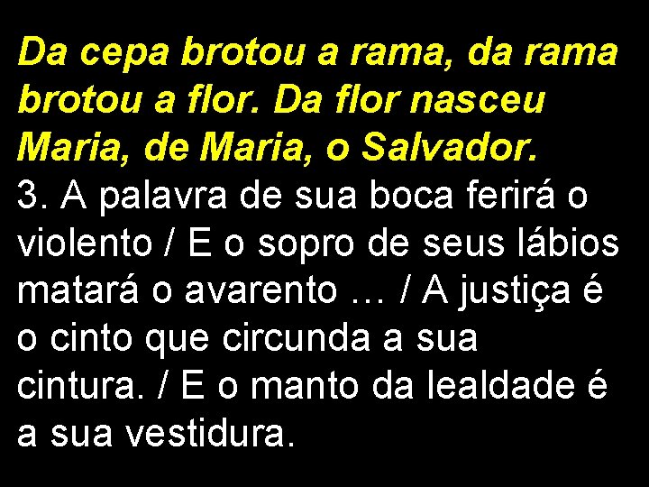 Da cepa brotou a rama, da rama brotou a flor. Da flor nasceu Maria,