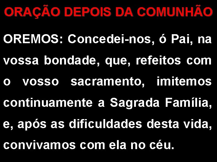 ORAÇÃO DEPOIS DA COMUNHÃO OREMOS: Concedei-nos, ó Pai, na vossa bondade, que, refeitos com